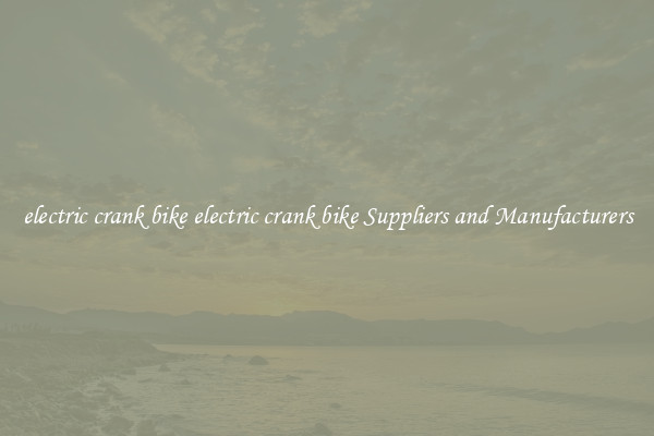 electric crank bike electric crank bike Suppliers and Manufacturers