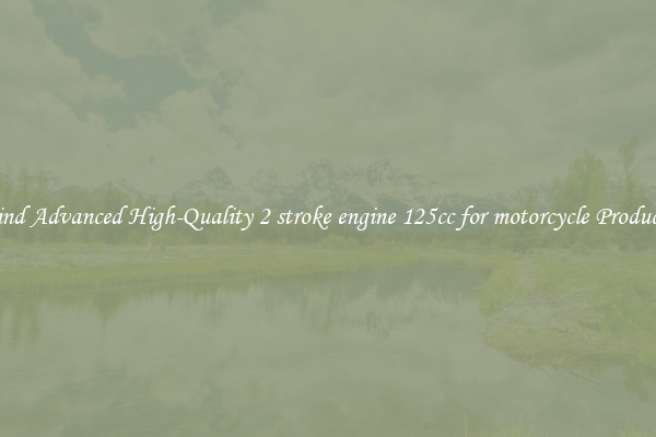Find Advanced High-Quality 2 stroke engine 125cc for motorcycle Products