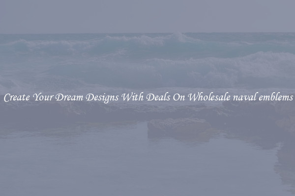Create Your Dream Designs With Deals On Wholesale naval emblems