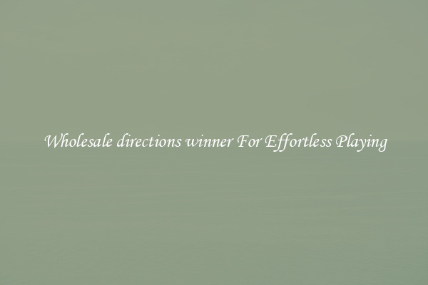 Wholesale directions winner For Effortless Playing