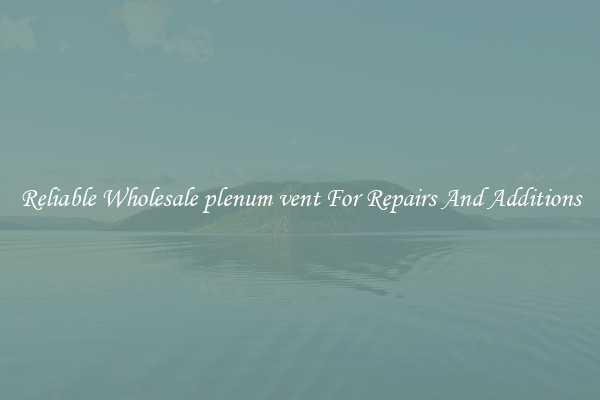 Reliable Wholesale plenum vent For Repairs And Additions