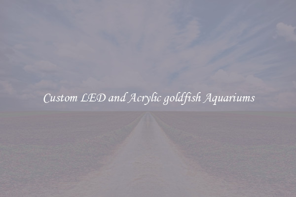 Custom LED and Acrylic goldfish Aquariums