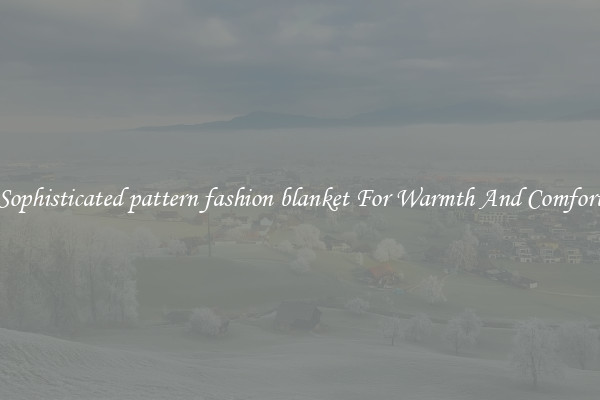 Sophisticated pattern fashion blanket For Warmth And Comfort