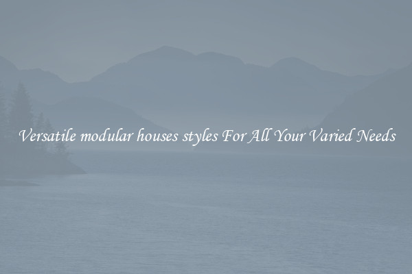 Versatile modular houses styles For All Your Varied Needs