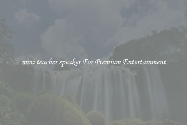 mini teacher speaker For Premium Entertainment
