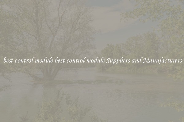 best control module best control module Suppliers and Manufacturers