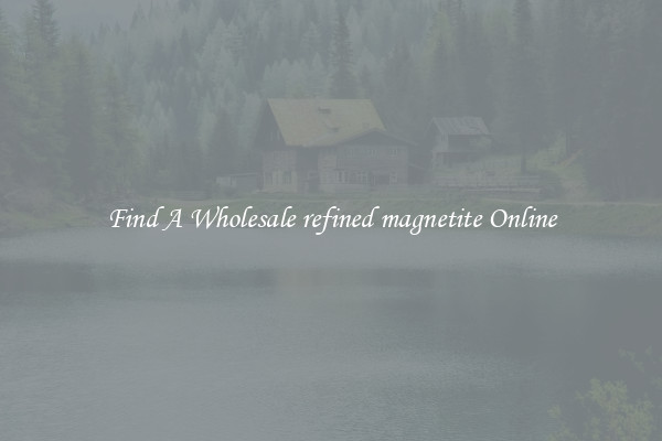Find A Wholesale refined magnetite Online