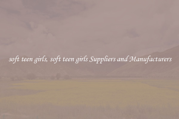 soft teen girls, soft teen girls Suppliers and Manufacturers
