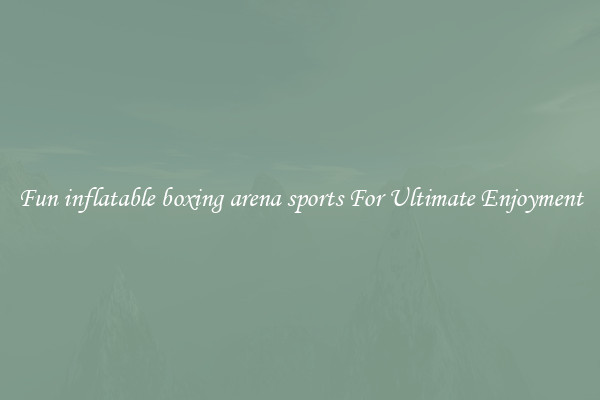 Fun inflatable boxing arena sports For Ultimate Enjoyment
