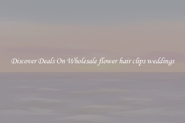 Discover Deals On Wholesale flower hair clips weddings