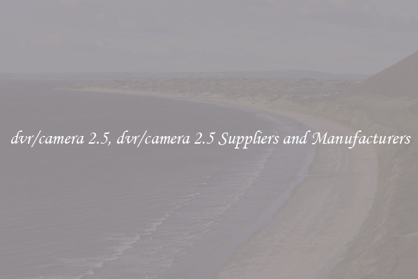 dvr/camera 2.5, dvr/camera 2.5 Suppliers and Manufacturers