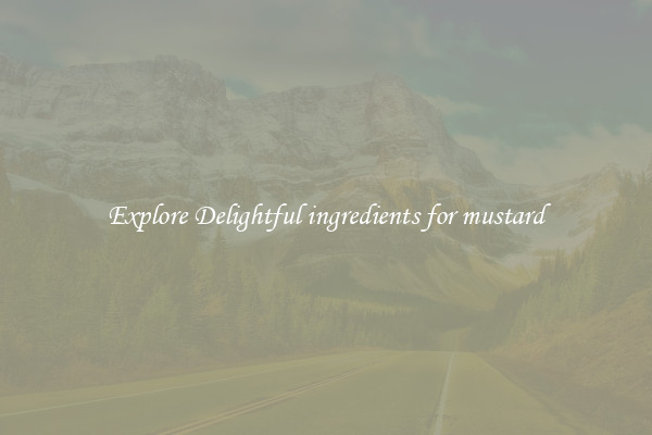 Explore Delightful ingredients for mustard