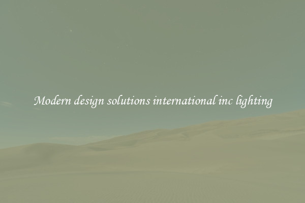 Modern design solutions international inc lighting