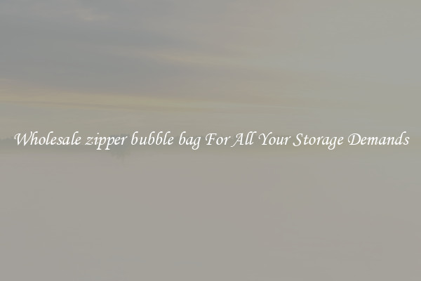 Wholesale zipper bubble bag For All Your Storage Demands