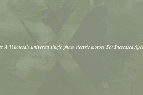 Get A Wholesale universal single phase electric motors For Increased Speeds