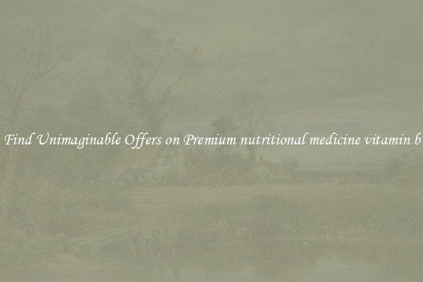 Find Unimaginable Offers on Premium nutritional medicine vitamin b