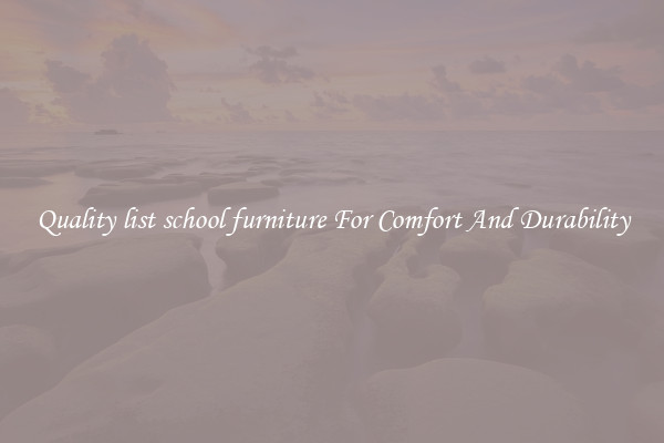 Quality list school furniture For Comfort And Durability