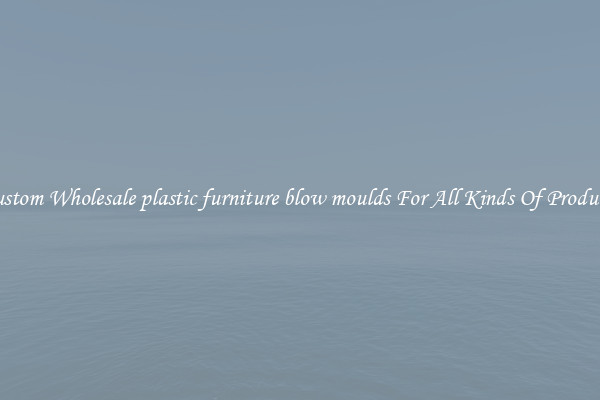 Custom Wholesale plastic furniture blow moulds For All Kinds Of Products