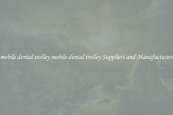mobile dental trolley mobile dental trolley Suppliers and Manufacturers