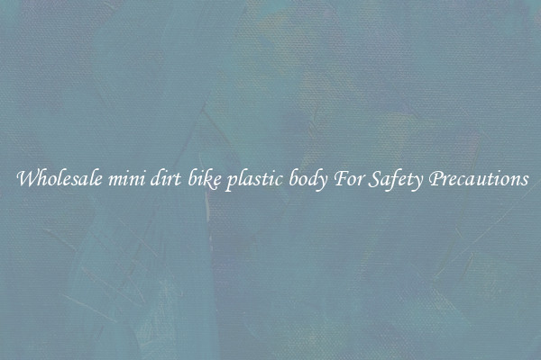 Wholesale mini dirt bike plastic body For Safety Precautions