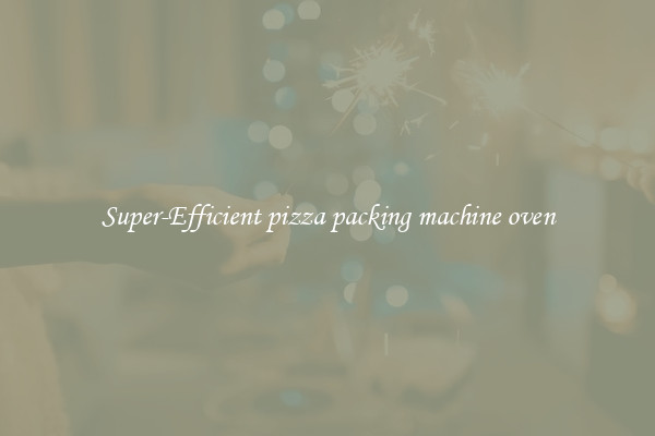 Super-Efficient pizza packing machine oven