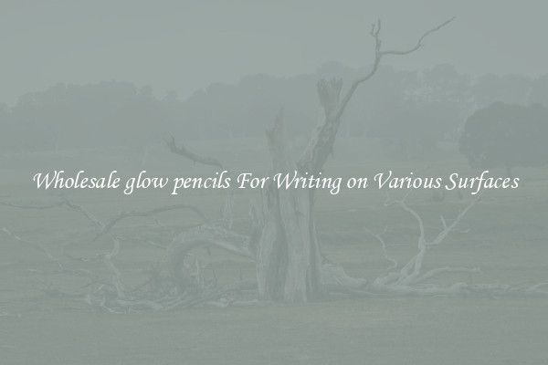 Wholesale glow pencils For Writing on Various Surfaces