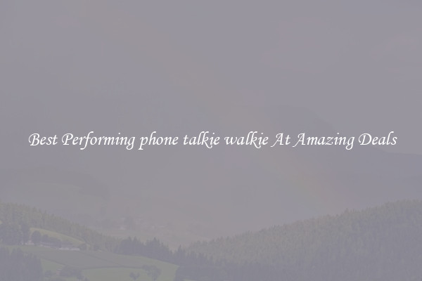 Best Performing phone talkie walkie At Amazing Deals