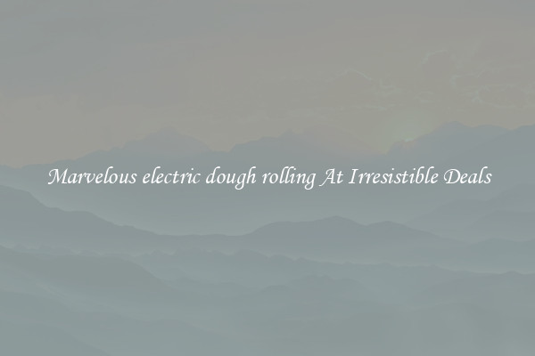 Marvelous electric dough rolling At Irresistible Deals