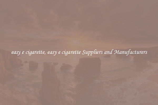 easy e cigarette, easy e cigarette Suppliers and Manufacturers