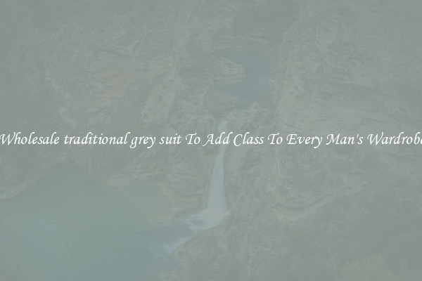 Wholesale traditional grey suit To Add Class To Every Man's Wardrobe