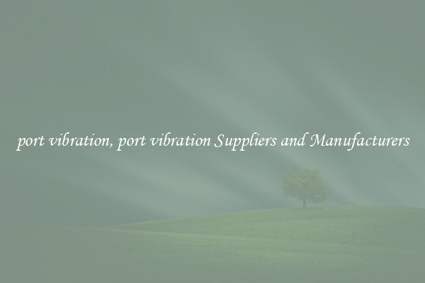 port vibration, port vibration Suppliers and Manufacturers