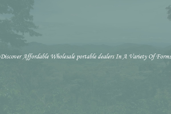Discover Affordable Wholesale portable dealers In A Variety Of Forms