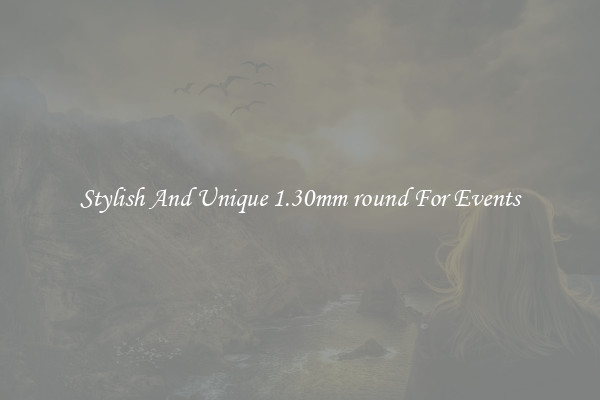 Stylish And Unique 1.30mm round For Events