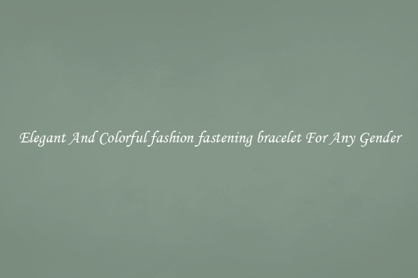 Elegant And Colorful fashion fastening bracelet For Any Gender
