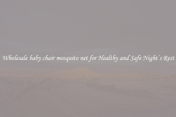 Wholesale baby chair mosquito net for Healthy and Safe Night’s Rest