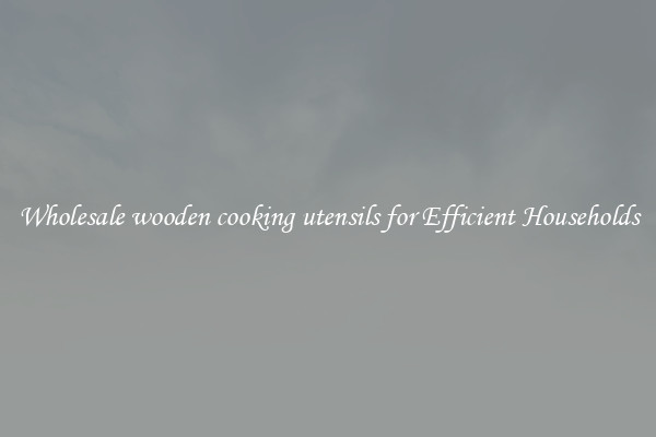 Wholesale wooden cooking utensils for Efficient Households