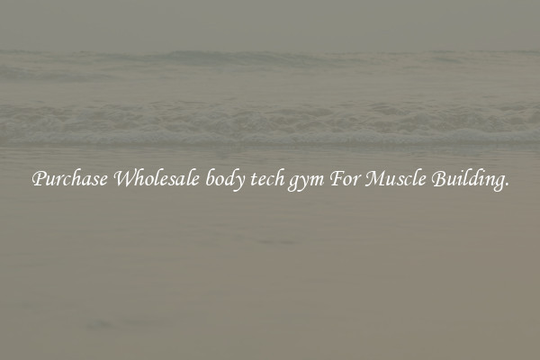 Purchase Wholesale body tech gym For Muscle Building.