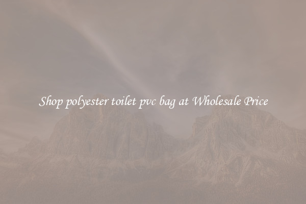 Shop polyester toilet pvc bag at Wholesale Price