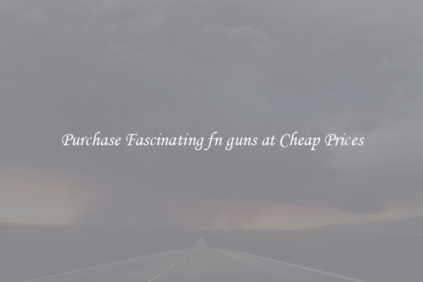 Purchase Fascinating fn guns at Cheap Prices