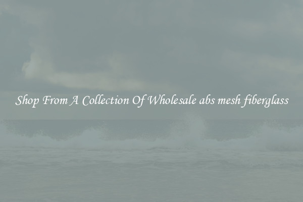 Shop From A Collection Of Wholesale abs mesh fiberglass