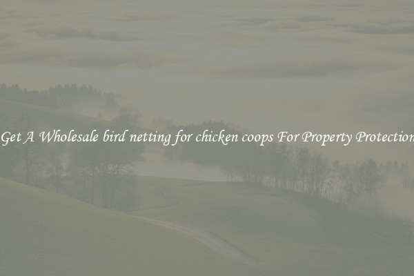 Get A Wholesale bird netting for chicken coops For Property Protection