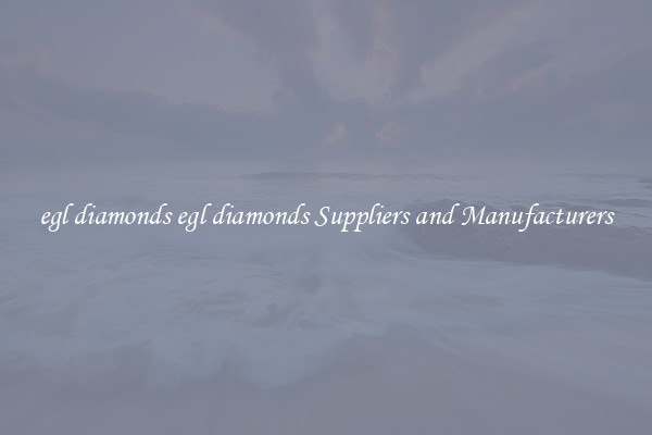 egl diamonds egl diamonds Suppliers and Manufacturers
