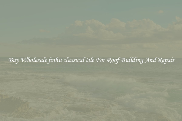 Buy Wholesale jinhu classical tile For Roof Building And Repair