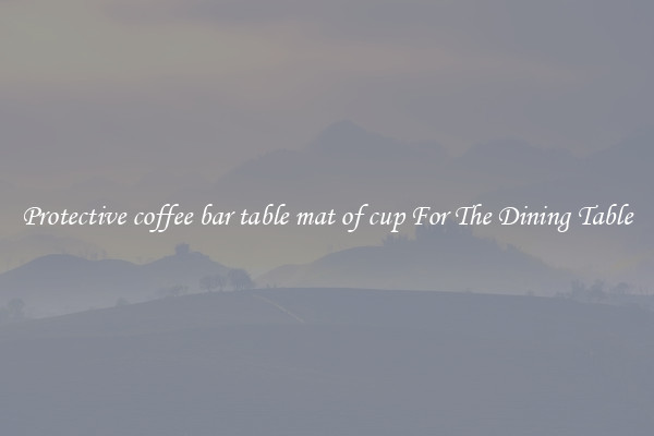 Protective coffee bar table mat of cup For The Dining Table