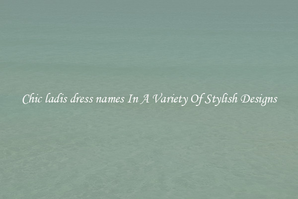 Chic ladis dress names In A Variety Of Stylish Designs