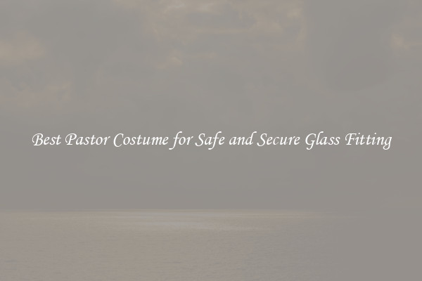 Best Pastor Costume for Safe and Secure Glass Fitting